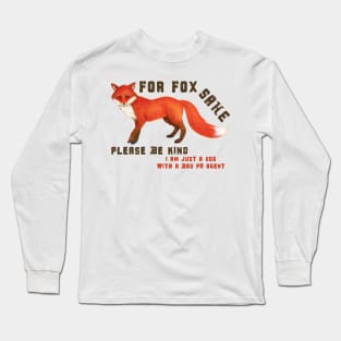 For Fox Sake Please be kind - I'm just a dog with a bad PR agent Long Sleeve T-Shirt